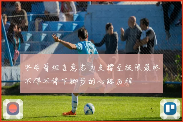 字母哥坦言意志力支撑至极限最终不得不停下脚步的心路历程